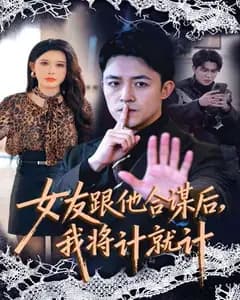 女友跟他合谋后，我将计就计完整版免费观看
