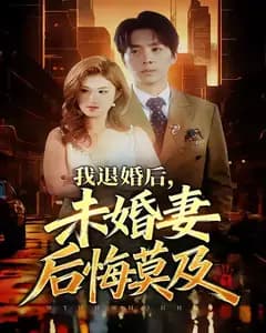 我退婚后,未婚妻后悔莫及